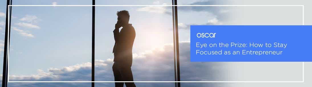 Eye on the Prize: How To Stay Focused As An Entrepreneur