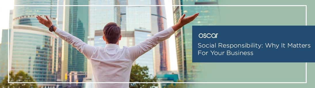 Social Responsibility: Why It Matters For Your Business