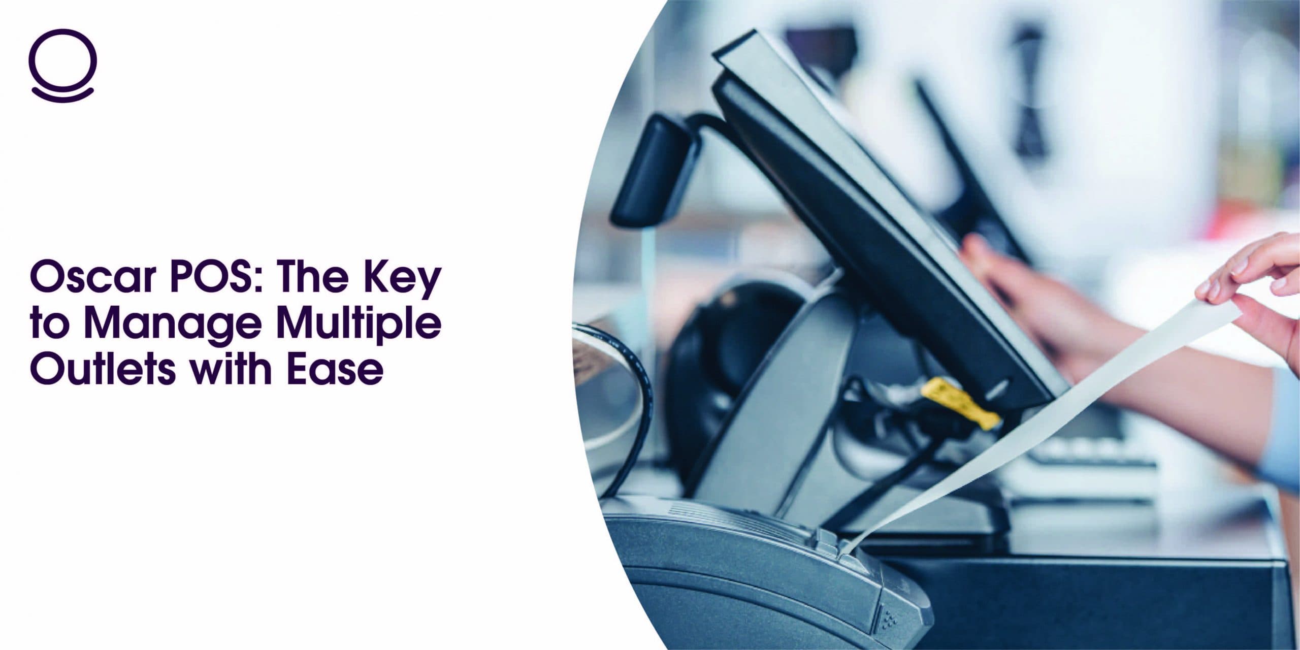 Oscar POS: The Key to Manage Multiple Outlets with Ease