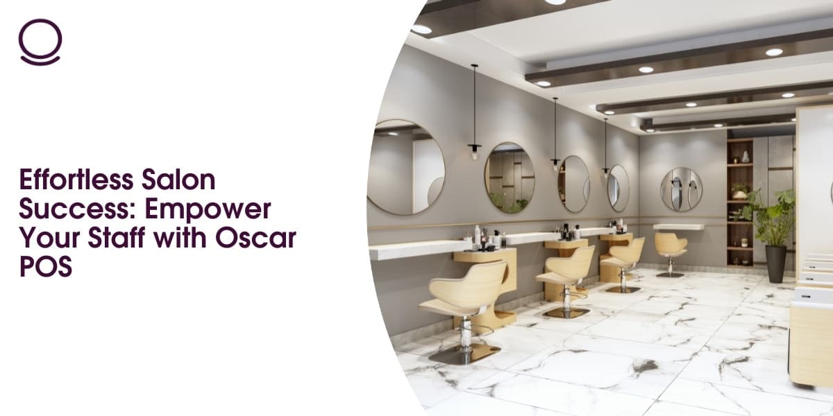 Effortless Salon Success: Empower Your Staff with Oscar POS