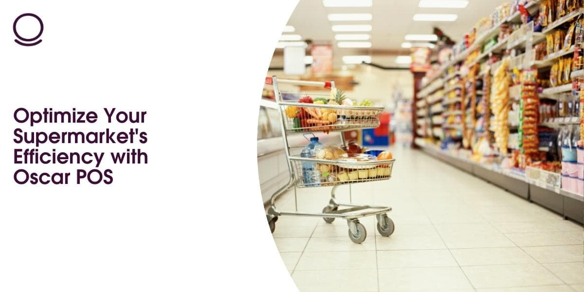 Optimize Your Supermarket's Efficiency with Oscar POS: