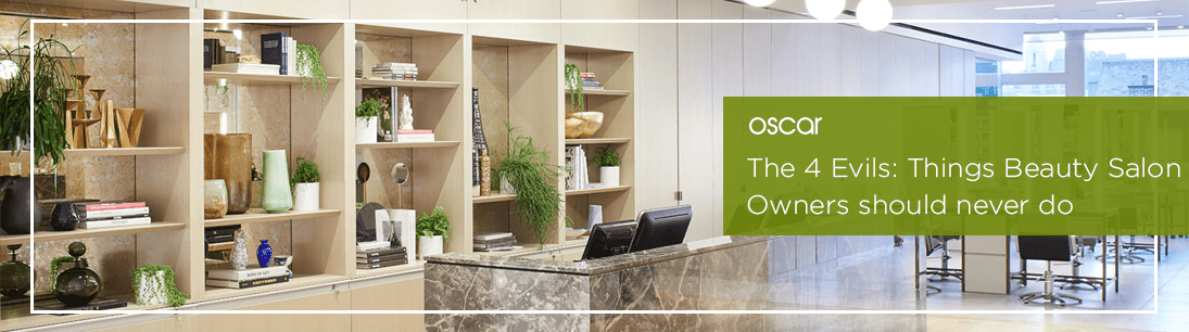 The 4 Evils: Things Beauty Salon Owners should never do