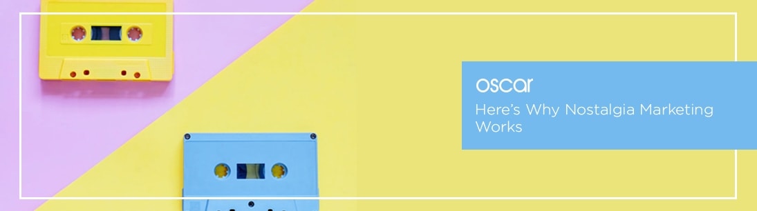 Here’s Why Nostalgia Marketing Works