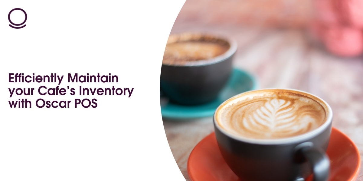 Efficiently Maintain your Cafe’s Inventory with Oscar POS