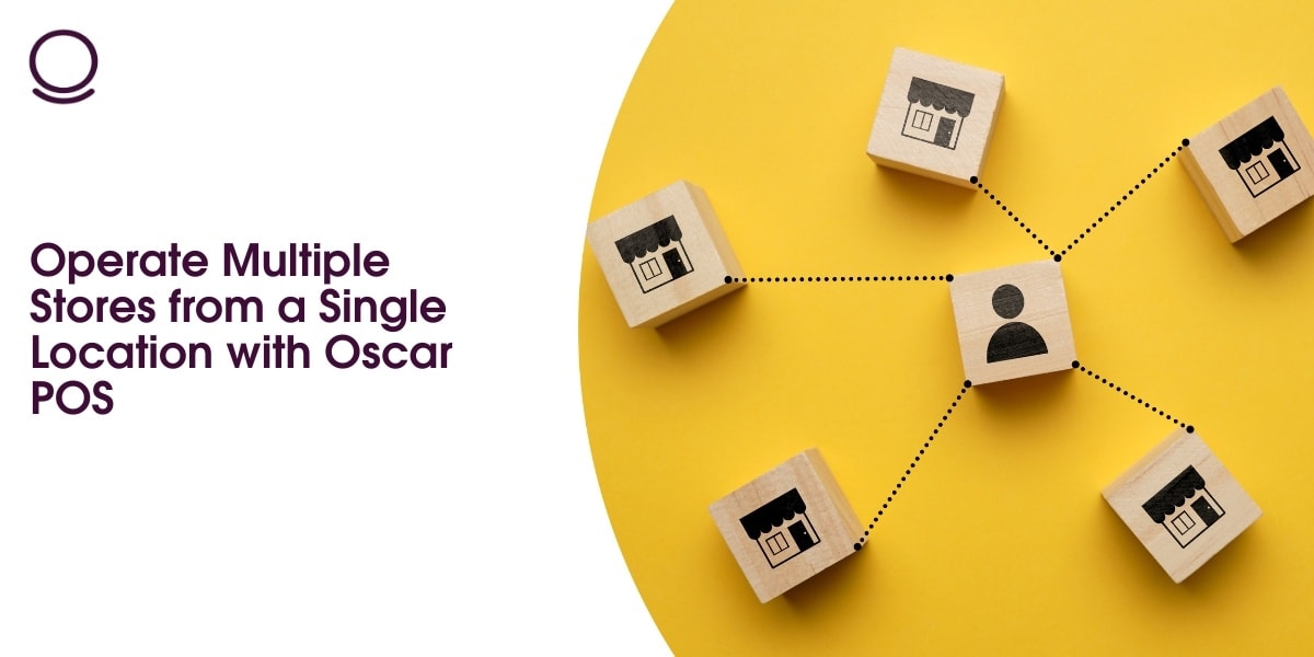 Operate Multiple Stores from a Single Location with Oscar POS
