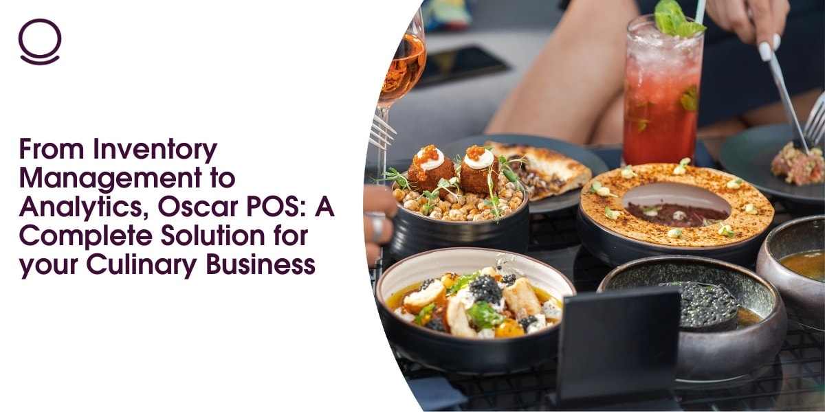 From Inventory Management to Analytics, Oscar POS: A Complete Solution for your Culinary Business