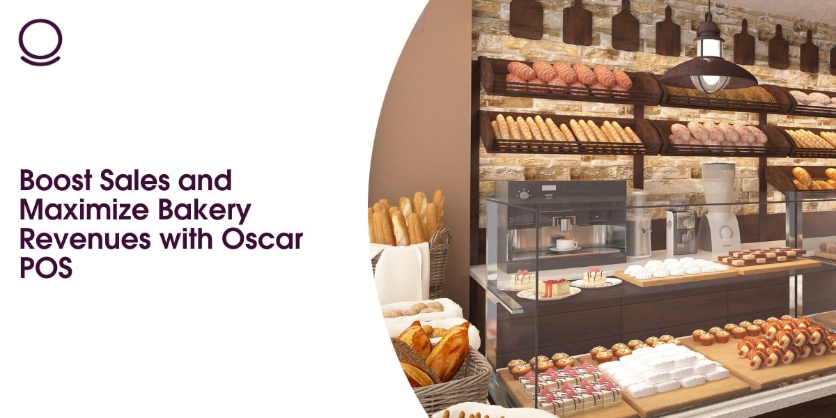 Boost Sales and Maximize Bakery Revenues with Oscar POS