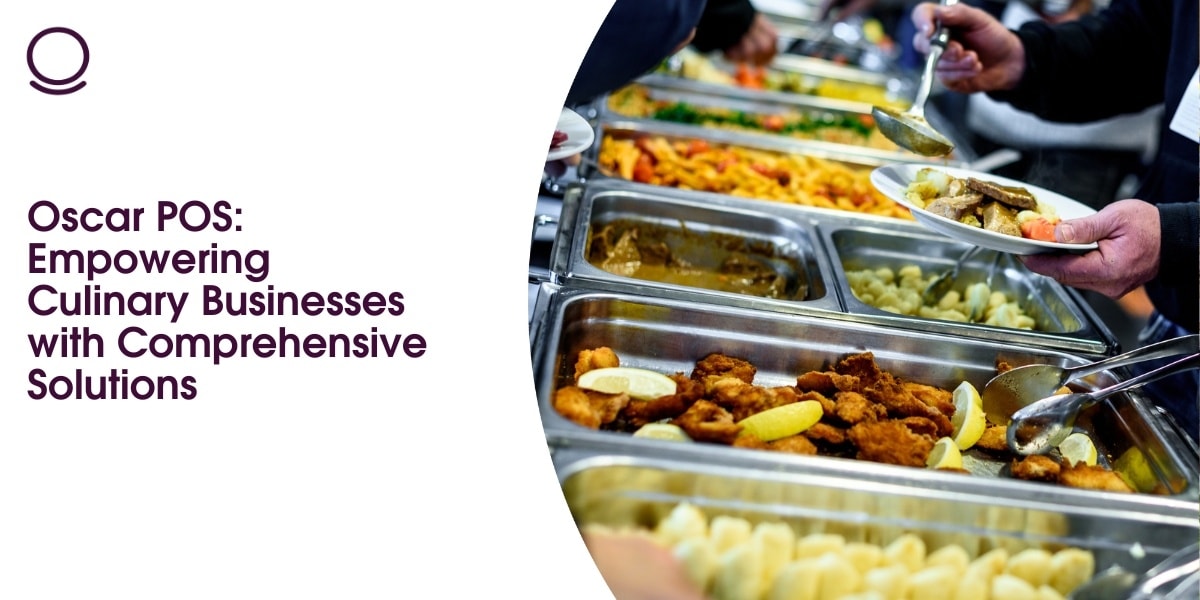 Oscar POS: Empowering Culinary Businesses with Comprehensive Solutions