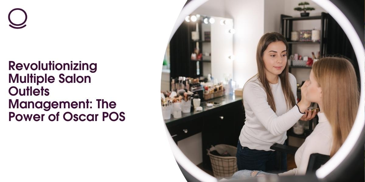 Revolutionizing Multiple Salon Outlets Management: The Power of Oscar POS
