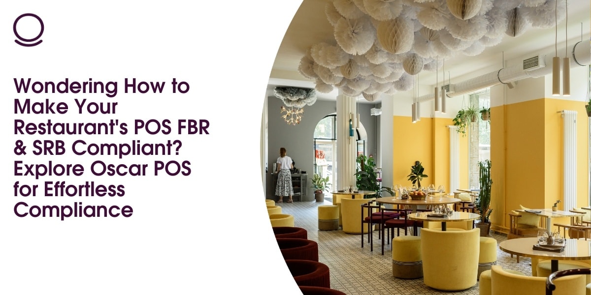 Wondering How to Make Your Restaurant's POS FBR & SRB Compliant? Explore Oscar POS for Effortless Compliance