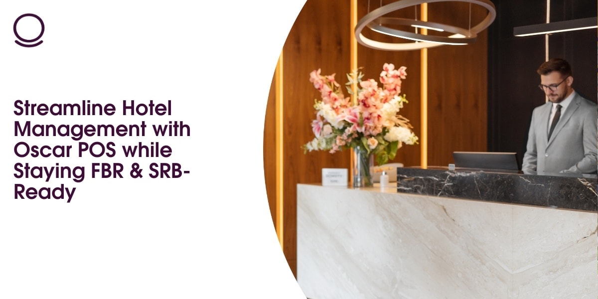 Streamline Hotel Management with Oscar POS while Staying FBR & SRB-Ready