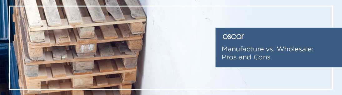 Manufacture vs. Wholesale: Pros and Cons