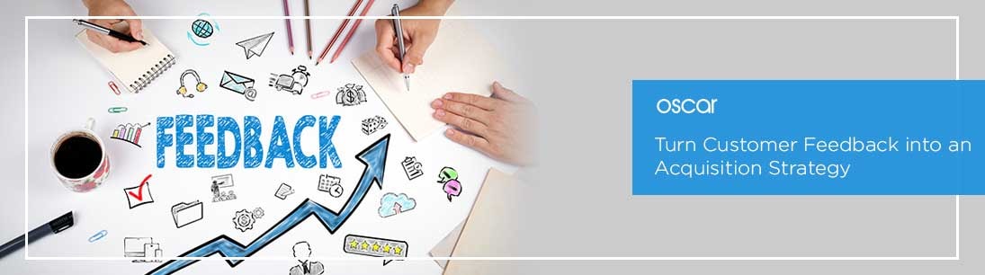 Turn Customer Feedback into an Acquisition Strategy