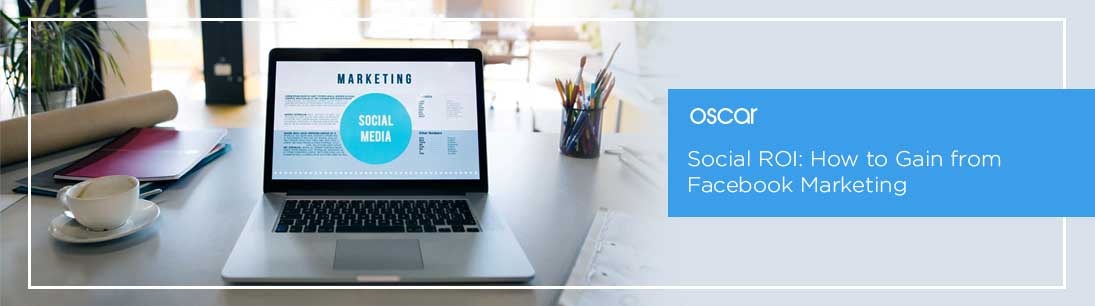Social ROI: How to Gain from Facebook Marketing