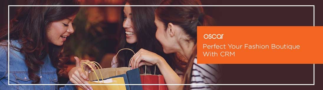 Perfect Your Fashion Boutique With CRM