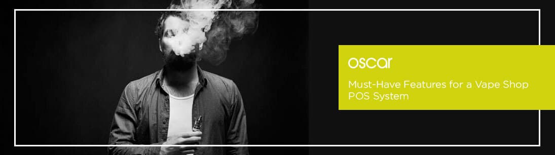 Must-Have Features for a Vape Shop POS System
