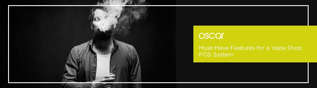 Must-Have Features for a Vape Shop POS System