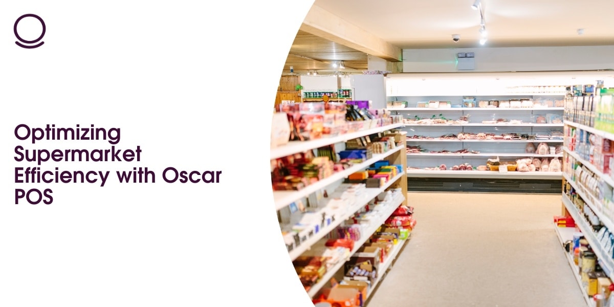 Optimizing Supermarket Efficiency with Oscar POS
