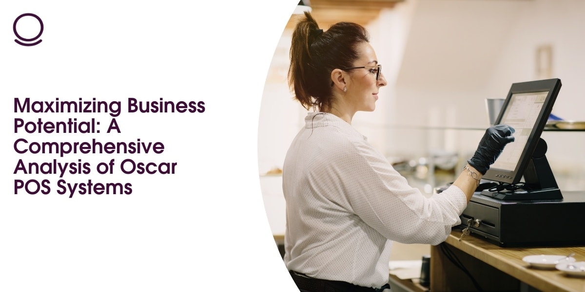 Maximizing Business Potential: A Comprehensive Analysis of Oscar POS Systems
