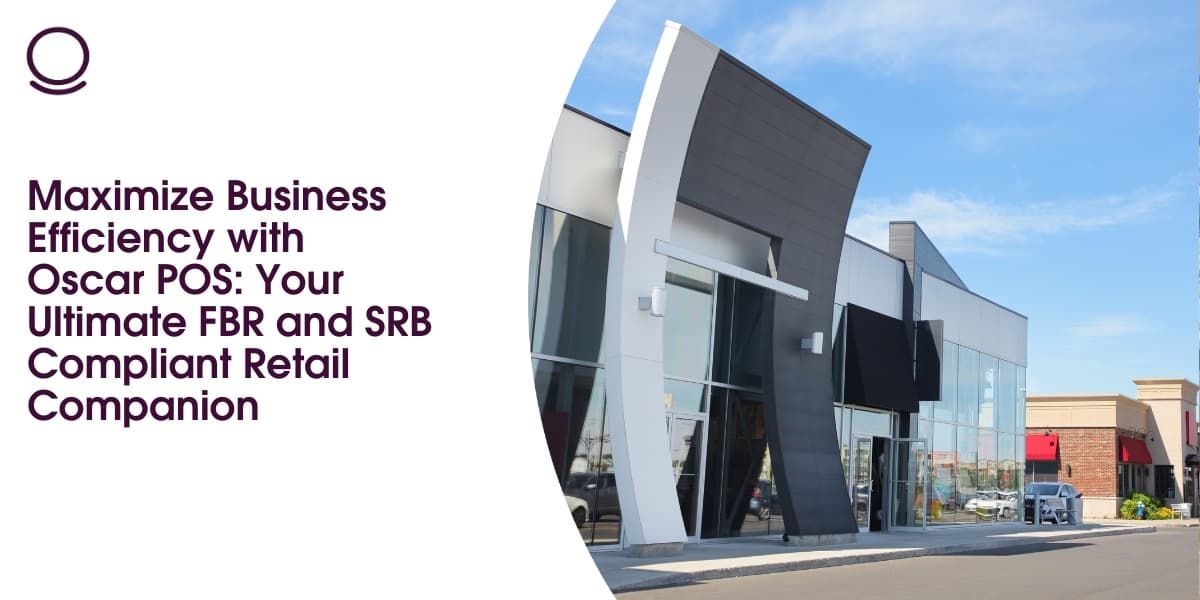 Maximize Business Efficiency with Oscar POS: Your Ultimate FBR and SRB Compliant Retail Companion