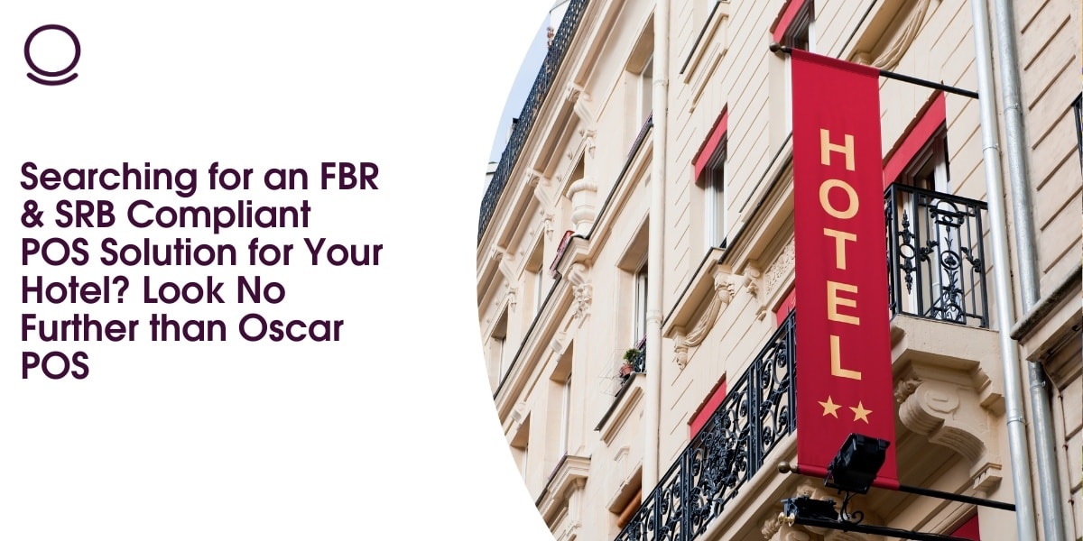 Searching for an FBR & SRB Compliant POS Solution for Your Hotel? Look No Further than Oscar POS