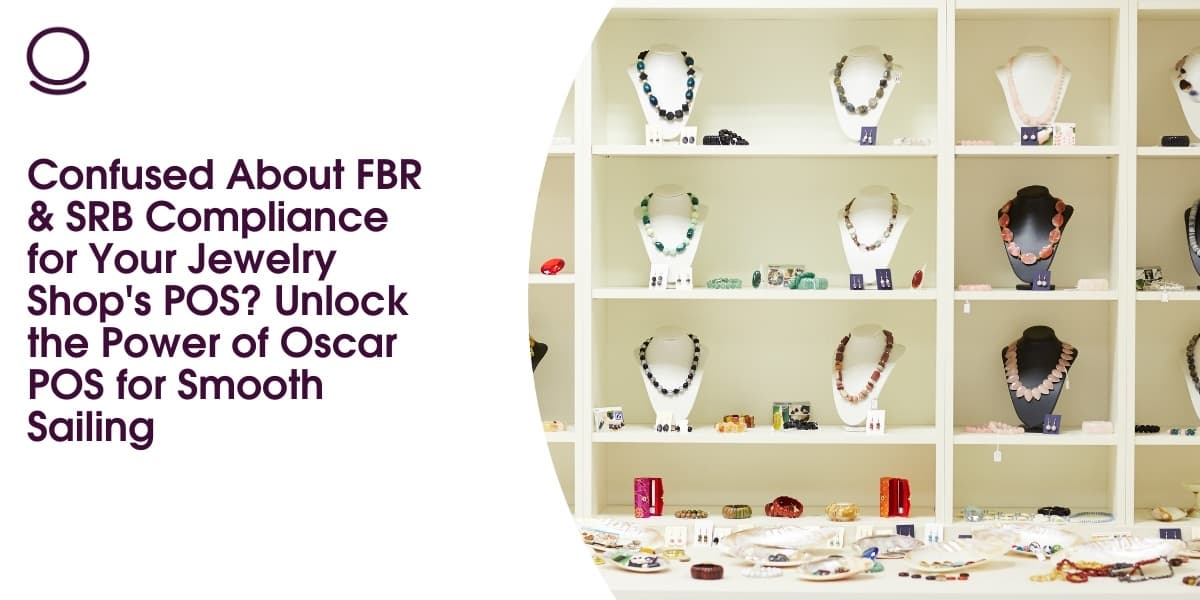 Confused About FBR & SRB Compliance for Your Jewelry Shop's POS? Unlock the Power of Oscar POS for Smooth Sailing