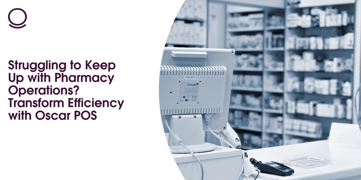 Struggling to Keep Up with Pharmacy Operations? Transform Efficiency with Oscar POS