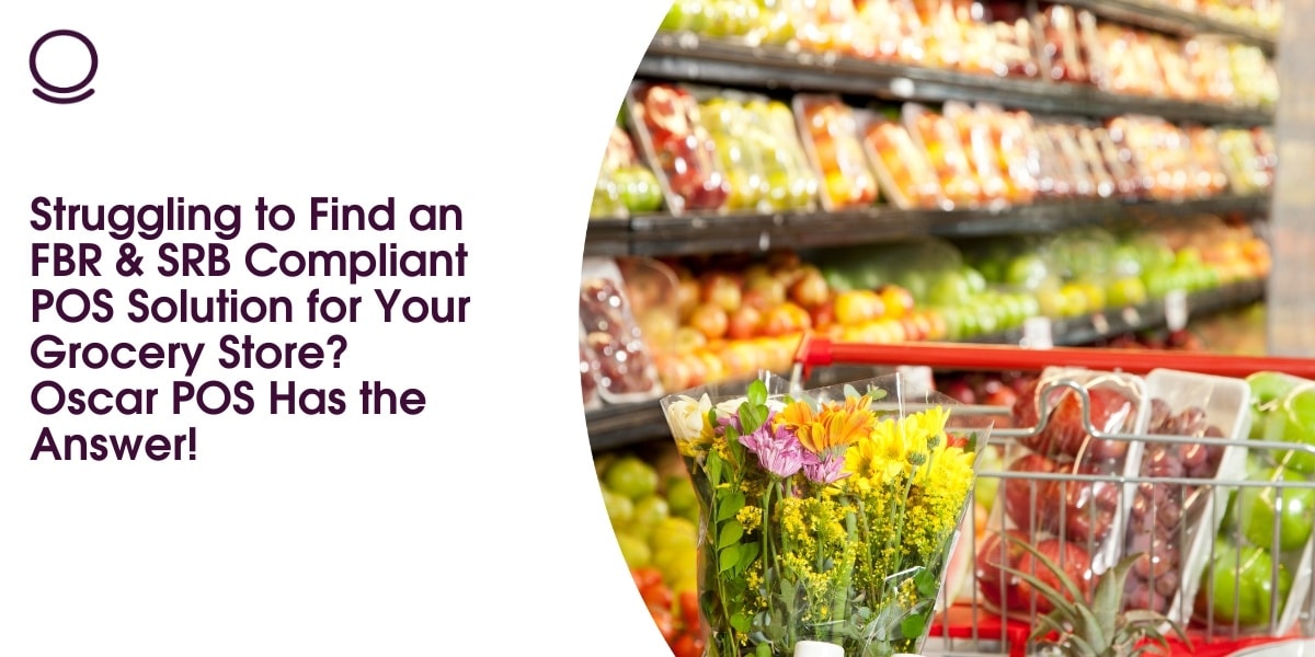 Struggling to Find an FBR & SRB Compliant POS Solution for Your Grocery Store? Oscar POS Has the Answer!