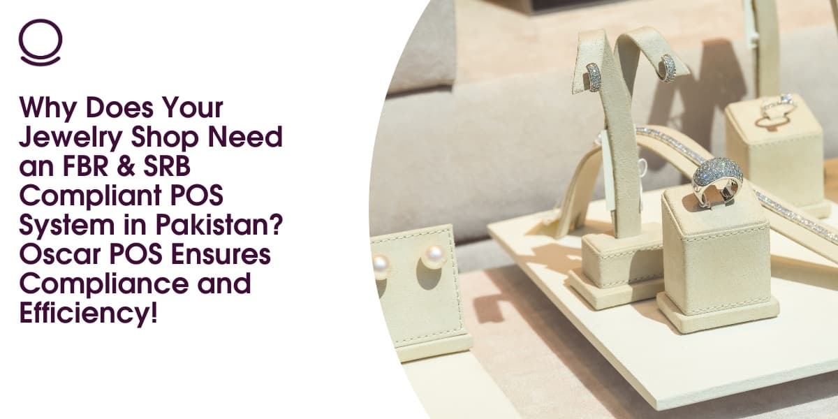 Why Does Your Jewelry Shop Need an FBR & SRB Compliant POS System in Pakistan? Oscar POS Ensures Compliance and Efficiency!