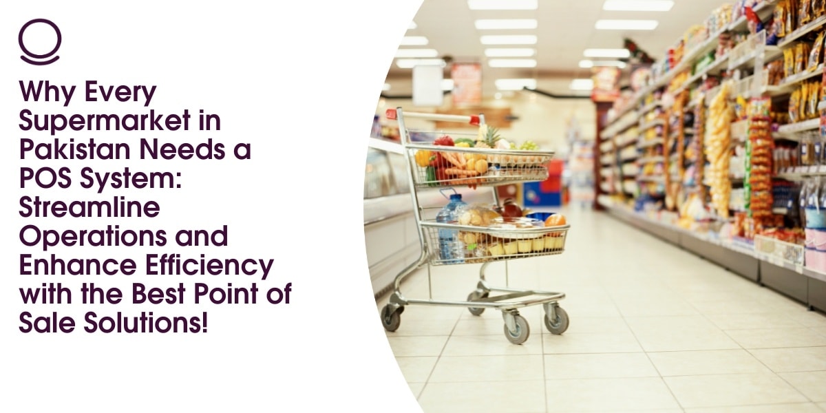 Why Every Supermarket in Pakistan Needs a POS System: Streamline Operations and Enhance Efficiency with the Best Point of Sale Solutions!