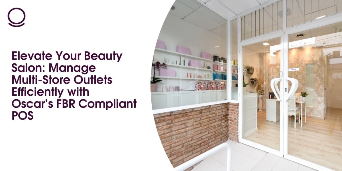 Elevate Your Beauty Salon: Manage Multi-Store Outlets Efficiently with Oscar’s FBR Compliant POS
