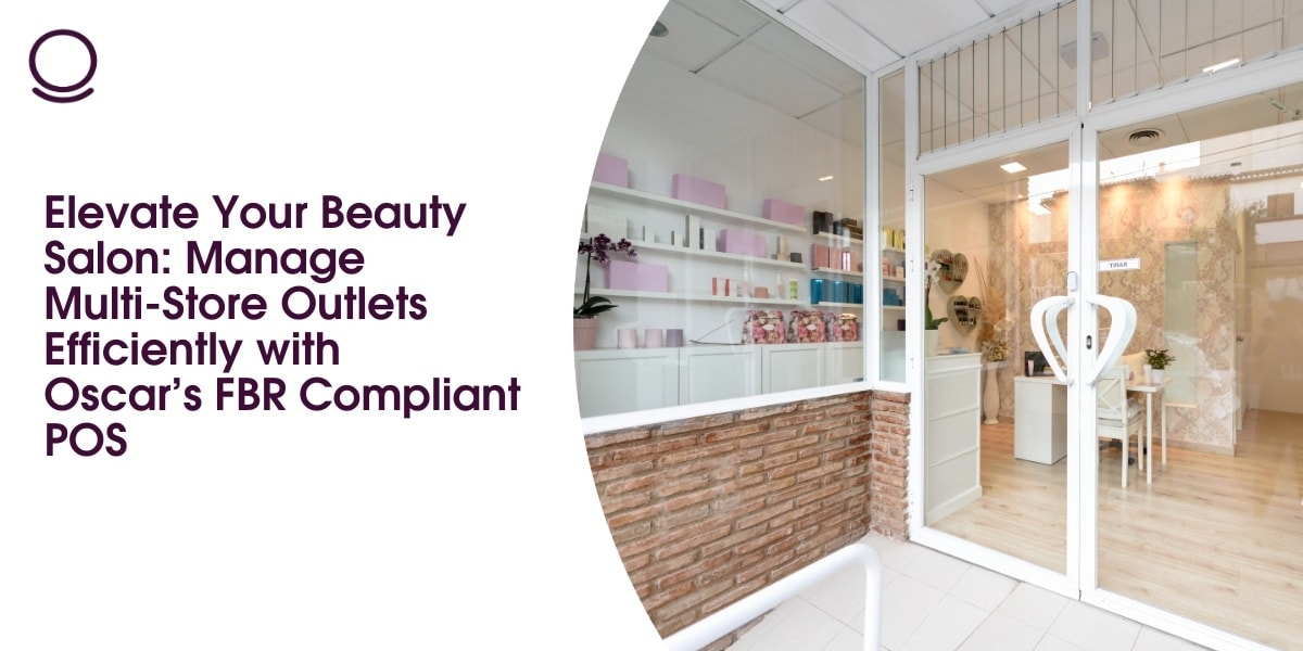 Elevate Your Beauty Salon: Manage Multi-Store Outlets Efficiently with Oscar’s FBR Compliant POS