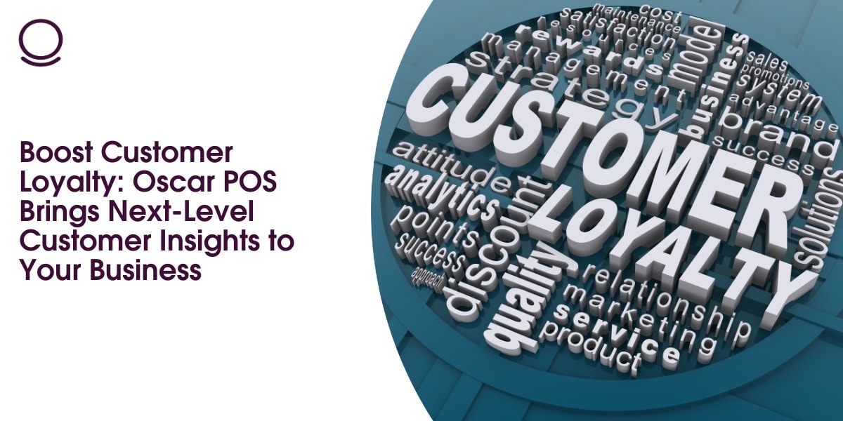 Boost Customer Loyalty: Oscar POS Brings Next-Level Customer Insights to Your Business