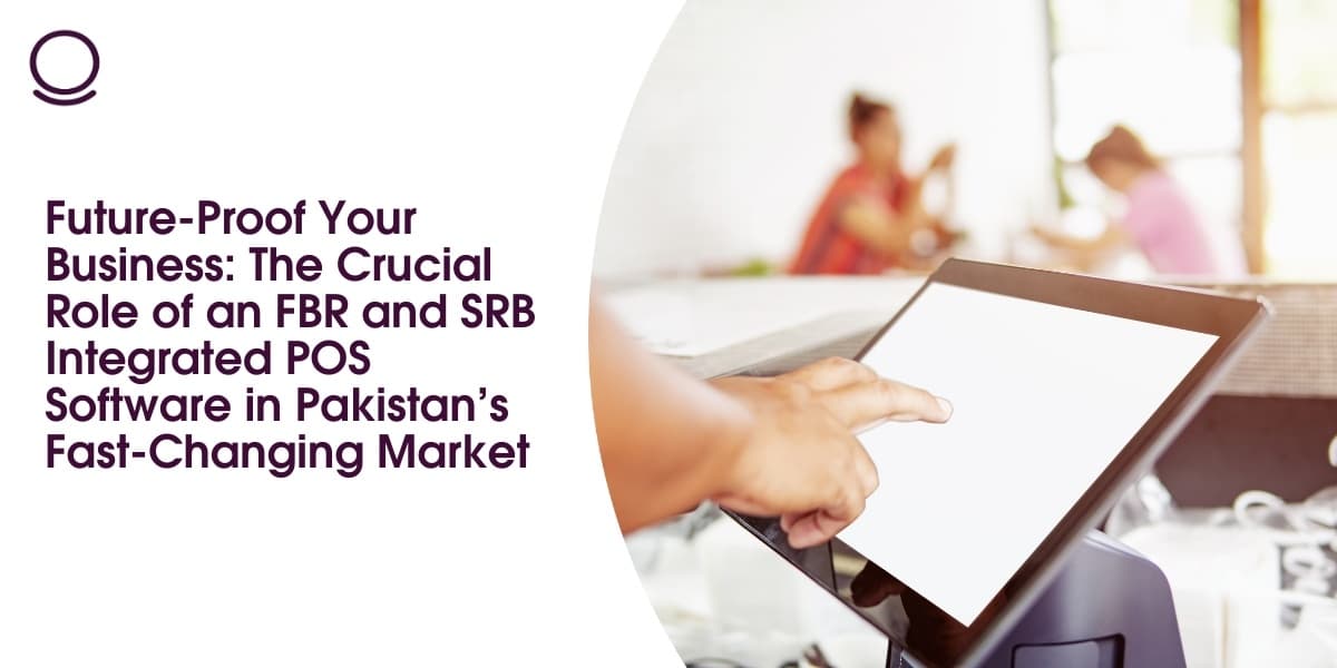Future-Proof Your Business: The Crucial Role of an FBR and SRB Integrated POS Software in Pakistan’s Fast-Changing Market