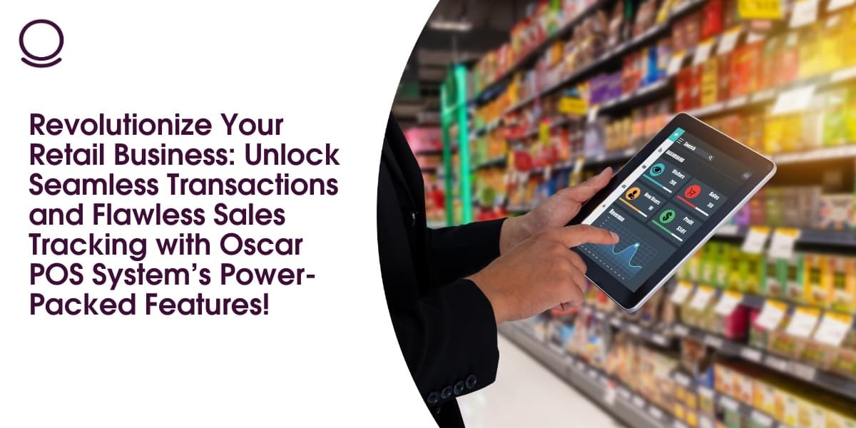 Revolutionize Your Retail Business: Unlock Seamless Transactions and Flawless Sales Tracking with Oscar POS System’s Power-Packed Features!