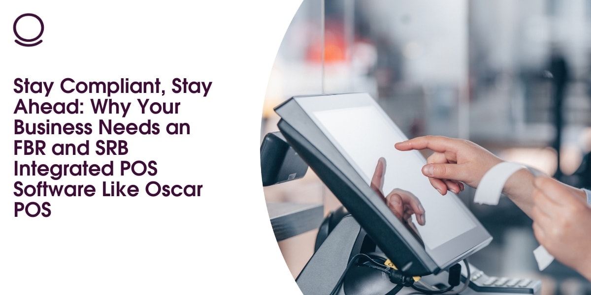 Stay Compliant, Stay Ahead: Why Your Business Needs an FBR and SRB Integrated POS Software Like Oscar POS