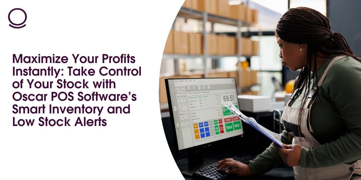 Maximize Your Profits Instantly: Take Control of Your Stock with Oscar POS Software’s Smart Inventory and Low Stock Alerts