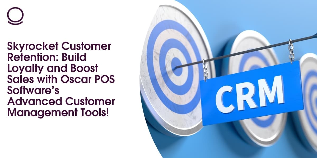 Skyrocket Customer Retention: Build Loyalty and Boost Sales with Oscar POS Software’s Advanced Customer Management Tools!