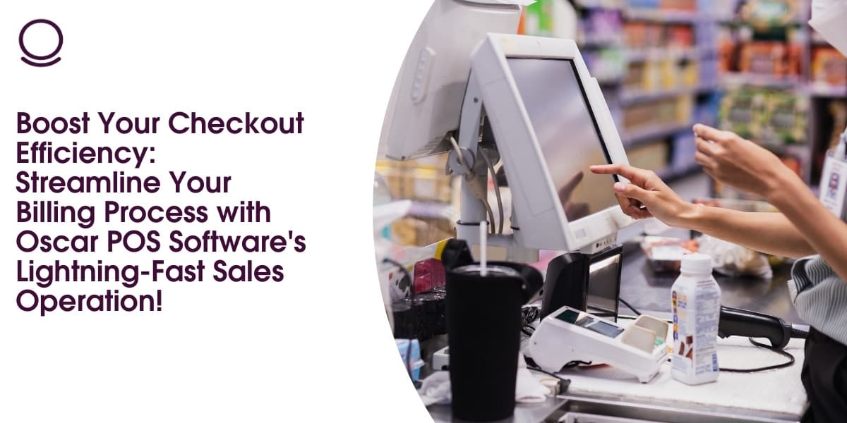 Boost Your Checkout Efficiency: Streamline Your Billing Process with Oscar POS Software's Lightning-Fast Sales Operation!