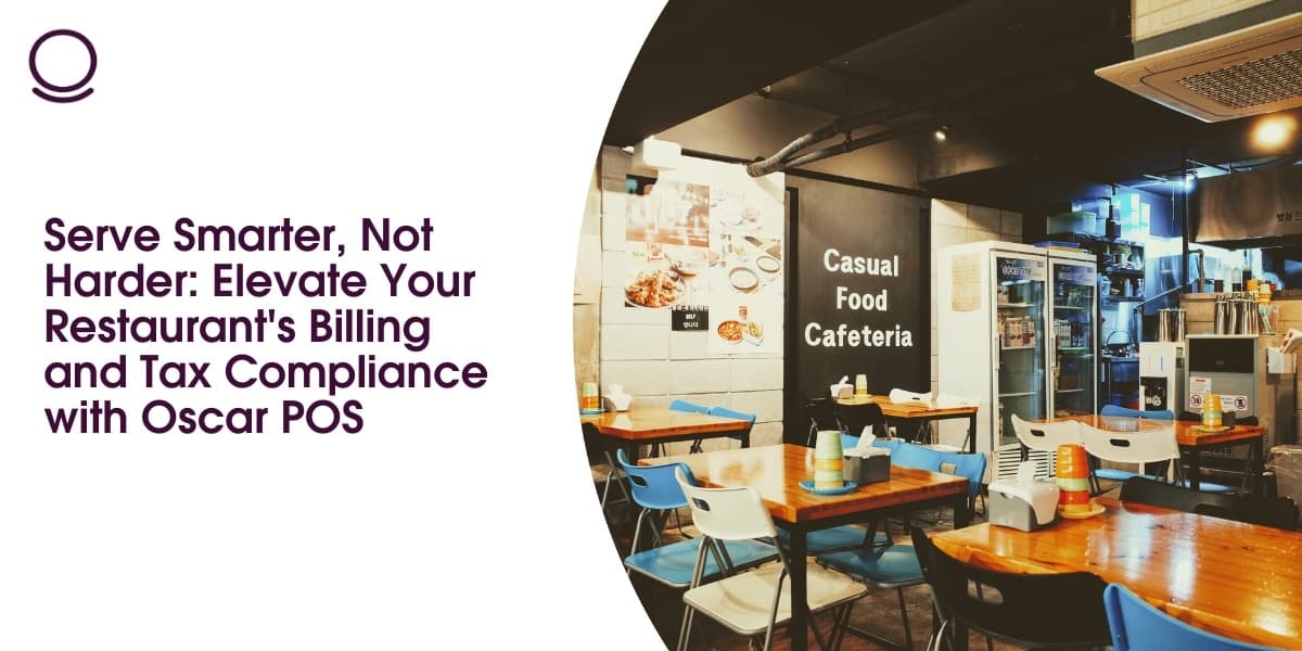 Serve Smarter, Not Harder: Elevate Your Restaurant's Billing and Tax Compliance with Oscar POS