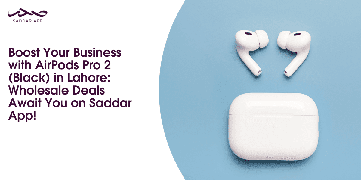 Boost Your Business with AirPods Pro 2 (Black) in Lahore: Wholesale Deals Await You on Saddar App!