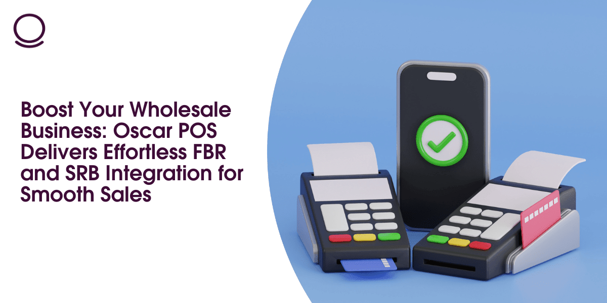 Boost Your Wholesale Business: Oscar POS Delivers Effortless FBR and SRB Integration for Smooth Sales