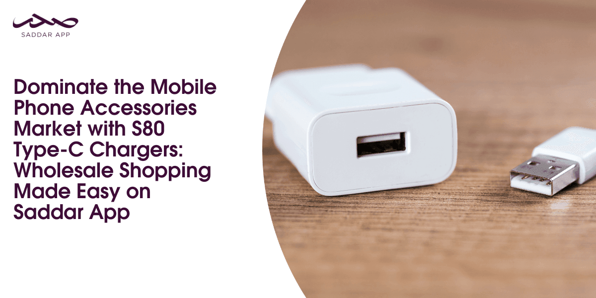 Dominate the Mobile Phone Accessories Market with S80 Type-C Chargers: Wholesale Shopping Made Easy on Saddar App