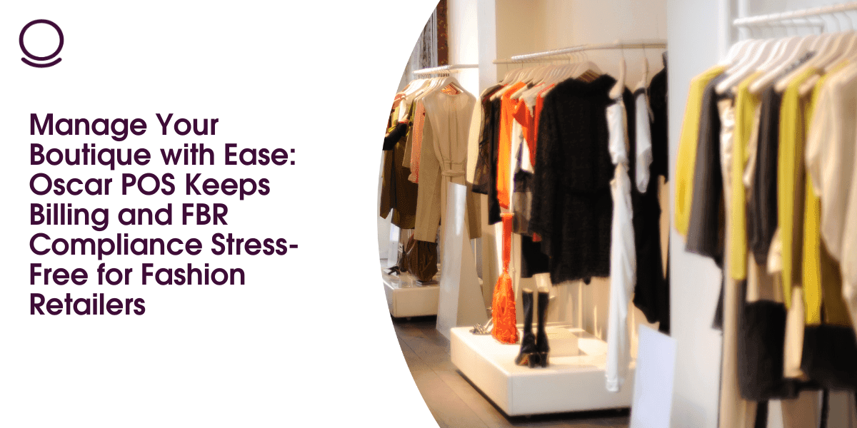 Manage Your Boutique with Ease: Oscar POS Keeps Billing and FBR Compliance Stress-Free for Fashion Retailers