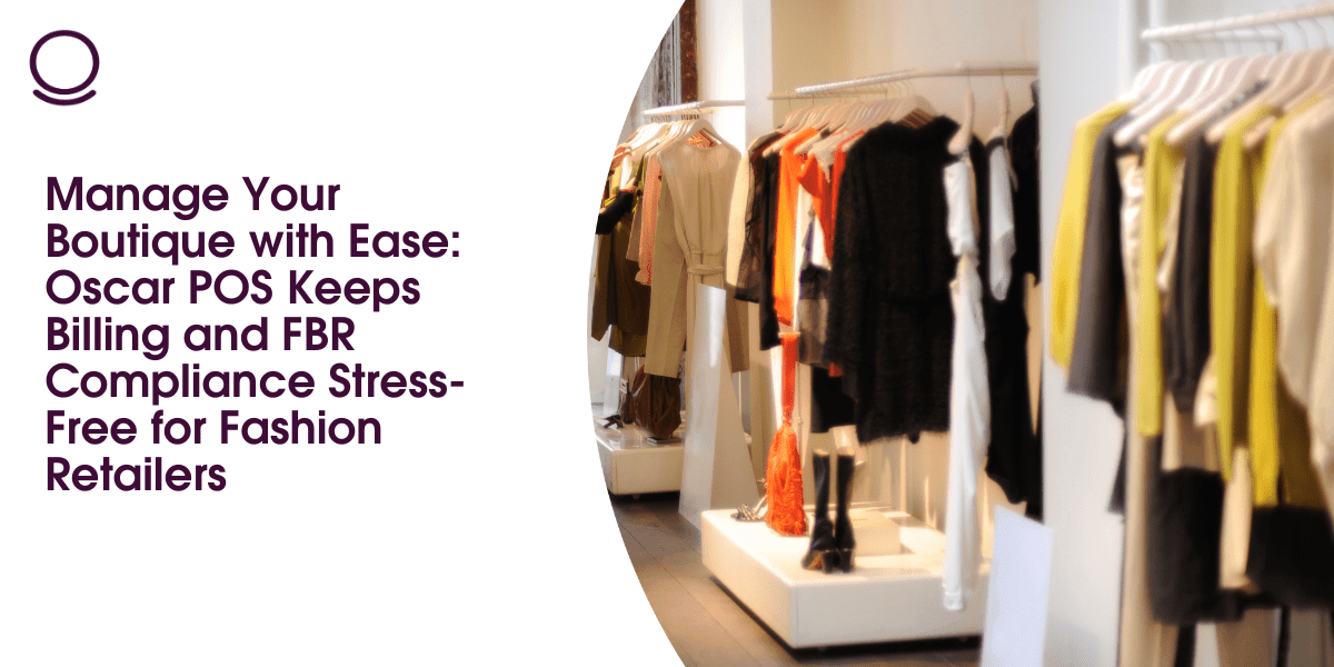 Manage Your Boutique with Ease: Oscar POS Keeps Billing and FBR Compliance Stress-Free for Fashion Retailers