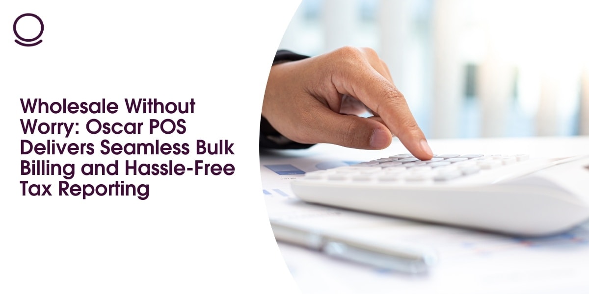 Wholesale Without Worry: Oscar POS Delivers Seamless Bulk Billing and Hassle-Free Tax Reporting